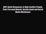 Read BIFF: Quick Responses to High-Conflict People Their Personal Attacks Hostile Email and
