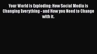 PDF Your World is Exploding: How Social Media is Changing Everything - and How you Need to