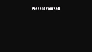 Download Present Yourself Free Books