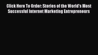 Download Click Here To Order: Stories of the World's Most Successful Internet Marketing Entrepreneurs