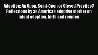 Download Adoption: An Open Semi-Open or Closed Practice? Reflections by an American adoptive