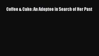 Read Coffee & Cake: An Adoptee in Search of Her Past Ebook Free