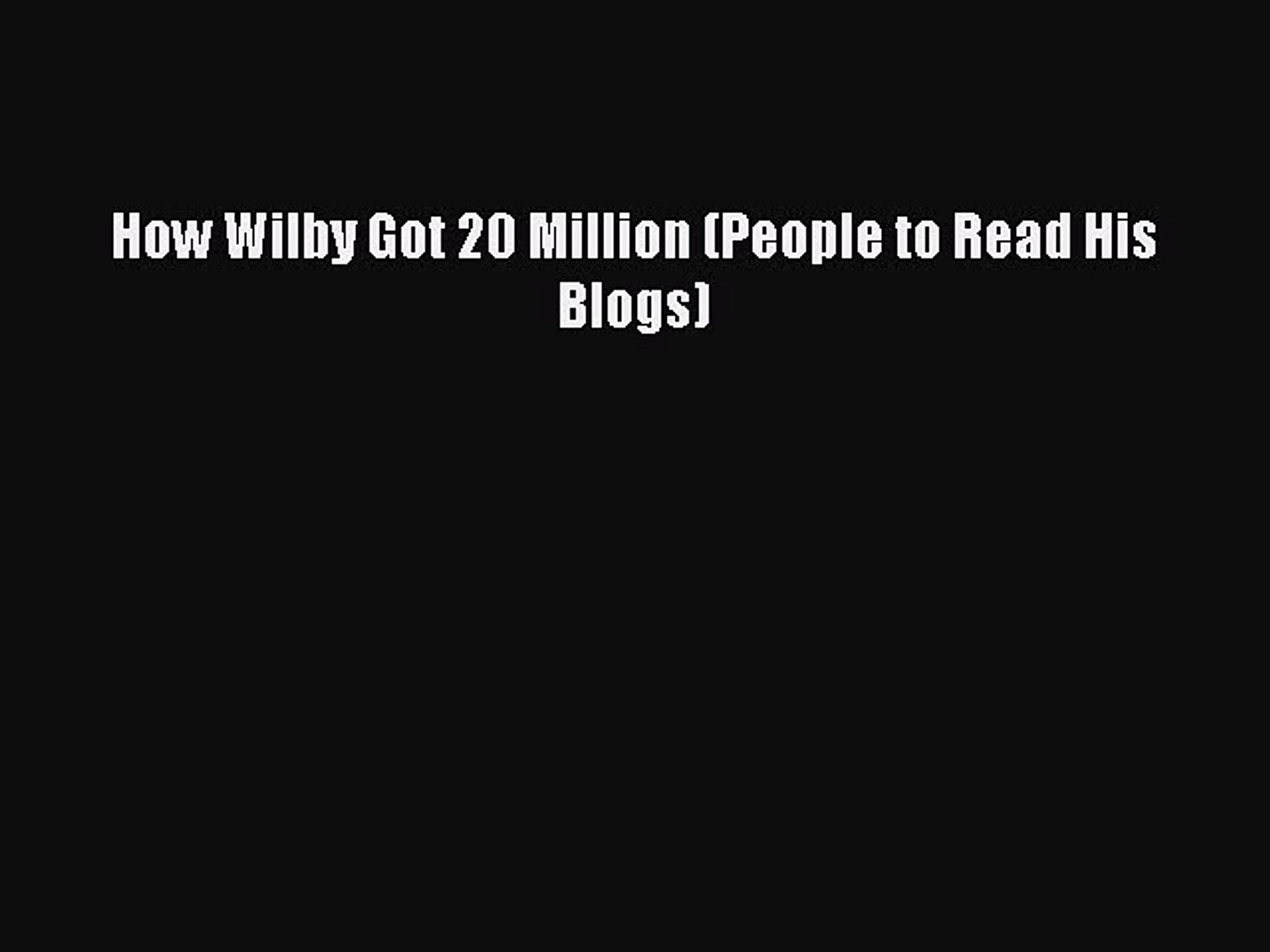 Download How Wilby Got 20 Million (People to Read His Blogs) Free Books