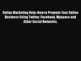 PDF Online Marketing Help: How to Promote Your Online Business Using Twitter Facebook Myspace