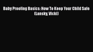 PDF Baby Proofing Basics: How To Keep Your Child Safe (Lansky Vicki)  EBook