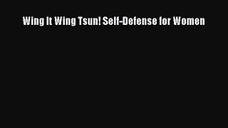 Download Wing It Wing Tsun! Self-Defense for Women Free Books