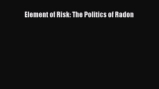 Download Element of Risk: The Politics of Radon  Read Online