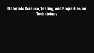 Download Materials Science Testing and Properties for Technicians Read Full Ebook