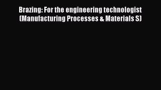 Download Brazing: For the engineering technologist (Manufacturing Processes & Materials S)