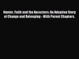 Read Hunter Faith and the Ancestors: An Adoption Story of Change and Belonging - With Parent