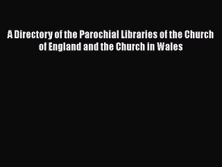 [PDF] A Directory of the Parochial Libraries of the Church of England and the Church in Wales
