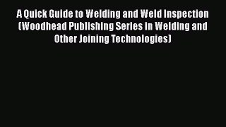 Book A Quick Guide to Welding and Weld Inspection (Woodhead Publishing Series in Welding and