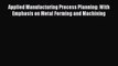 Book Applied Manufacturing Process Planning: With Emphasis on Metal Forming and Machining Download