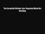 Ebook The Essential Welder: Gas Tungsten Metal Arc Welding Read Full Ebook