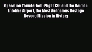 Download Operation Thunderbolt: Flight 139 and the Raid on Entebbe Airport the Most Audacious