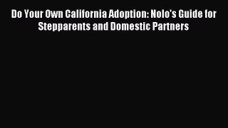 Read Do Your Own California Adoption: Nolo's Guide for Stepparents and Domestic Partners Ebook
