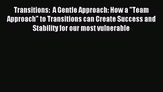 Read Transitions:  A Gentle Approach: How a Team Approach to Transitions can Create Success