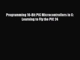 PDF Programming 16-Bit PIC Microcontrollers in C: Learning to Fly the PIC 24  EBook