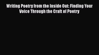 [PDF] Writing Poetry from the Inside Out: Finding Your Voice Through the Craft of Poetry [Read]