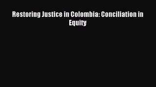 Read Restoring Justice in Colombia: Conciliation in Equity Ebook Free