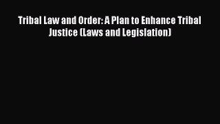 Read Tribal Law and Order: A Plan to Enhance Tribal Justice (Laws and Legislation) Ebook Free