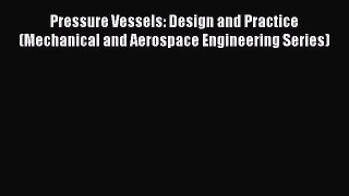 Ebook Pressure Vessels: Design and Practice (Mechanical and Aerospace Engineering Series) Read