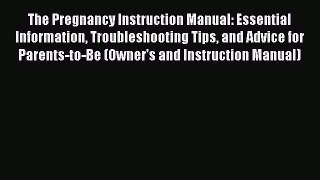Read The Pregnancy Instruction Manual: Essential Information Troubleshooting Tips and Advice