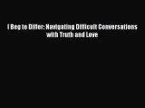 Download I Beg to Differ: Navigating Difficult Conversations with Truth and Love Ebook Online