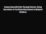 Read Connecting with Kids Through Stories: Using Narratives to Facilitate Attachment in Adopted