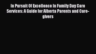 Read In Pursuit Of Excellence In Family Day Care Services: A Guide for Alberta Parents and