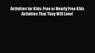 Read Activities for Kids: Free or Nearly Free Kids Activities That They Will Love! Ebook Free