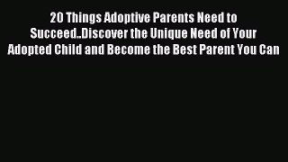 Read 20 Things Adoptive Parents Need to Succeed..Discover the Unique Need of Your Adopted Child