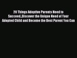 Read 20 Things Adoptive Parents Need to Succeed..Discover the Unique Need of Your Adopted Child