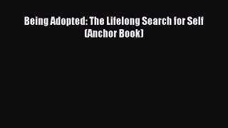 Read Being Adopted: The Lifelong Search for Self (Anchor Book) PDF Online