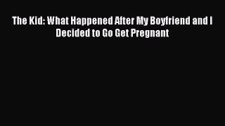 Download The Kid: What Happened After My Boyfriend and I Decided to Go Get Pregnant PDF Online