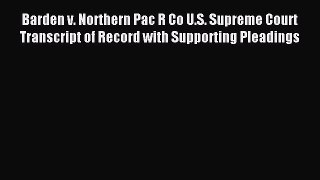 Read Barden v. Northern Pac R Co U.S. Supreme Court Transcript of Record with Supporting Pleadings