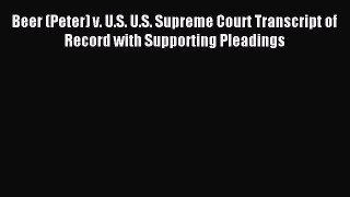 Read Beer (Peter) v. U.S. U.S. Supreme Court Transcript of Record with Supporting Pleadings
