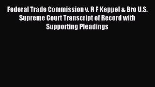 Read Federal Trade Commission v. R F Keppel & Bro U.S. Supreme Court Transcript of Record with
