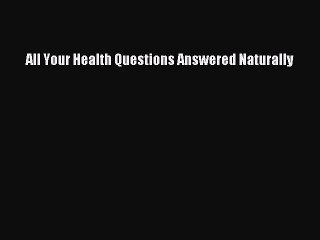 PDF All Your Health Questions Answered Naturally  EBook