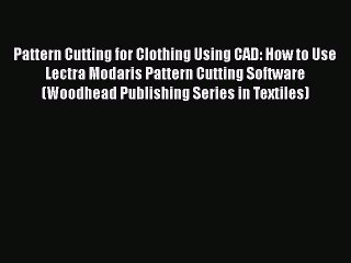 Ebook Pattern Cutting for Clothing Using CAD: How to Use Lectra Modaris Pattern Cutting Software