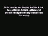 Book Understanding and Applying Machine Vision Second Edition Revised and Expanded (Manufacturing