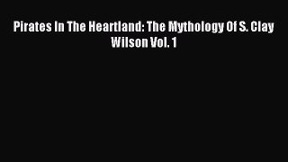 [Download PDF] Pirates In The Heartland: The Mythology Of S. Clay Wilson Vol. 1  Full eBook