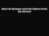 [PDF Download] Where The Sky Began: Land of the Tallgrass Prairie (Bur Oak Book)