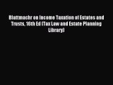 Read Blattmachr on Income Taxation of Estates and Trusts 16th Ed (Tax Law and Estate Planning