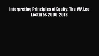 Download Interpreting Principles of Equity: The WA Lee Lectures 2000-2013 PDF Free