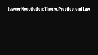 Read Lawyer Negotiation: Theory Practice and Law Ebook Free