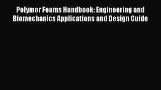 Ebook Polymer Foams Handbook: Engineering and Biomechanics Applications and Design Guide Read