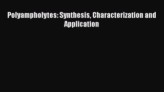 Ebook Polyampholytes: Synthesis Characterization and Application Read Online
