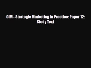 Download Video: [PDF] CIM - Strategic Marketing in Practice: Paper 12: Study Text Read Online