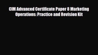 [PDF] CIM Advanced Certificate Paper 8 Marketing Operations: Practice and Revision Kit Read